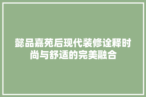 懿品嘉苑后现代装修诠释时尚与舒适的完美融合