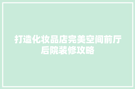 打造化妆品店完美空间前厅后院装修攻略