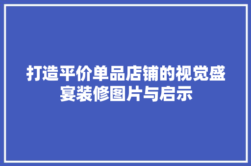 打造平价单品店铺的视觉盛宴装修图片与启示