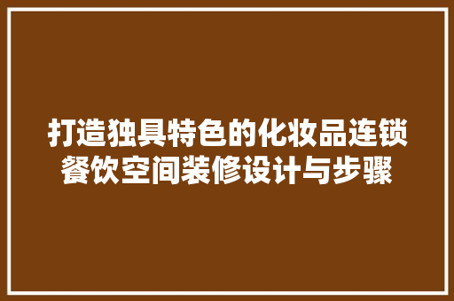 打造独具特色的化妆品连锁餐饮空间装修设计与步骤