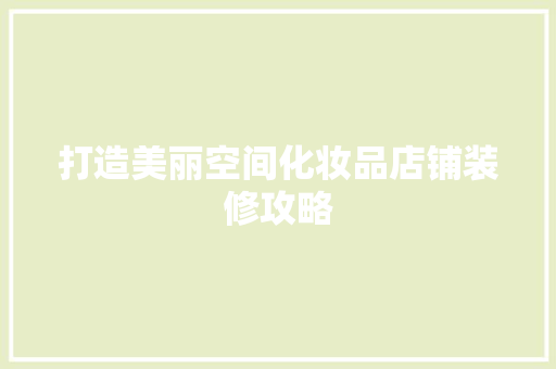 打造美丽空间化妆品店铺装修攻略