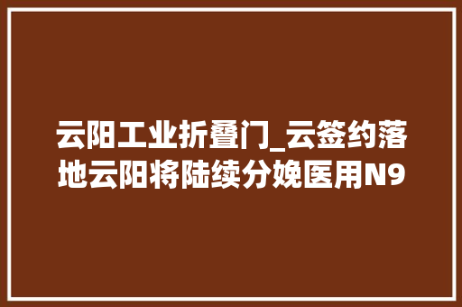 云阳工业折叠门_云签约落地云阳将陆续分娩医用N95口罩