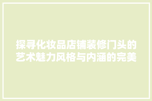探寻化妆品店铺装修门头的艺术魅力风格与内涵的完美融合