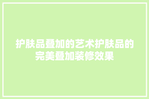 护肤品叠加的艺术护肤品的完美叠加装修效果