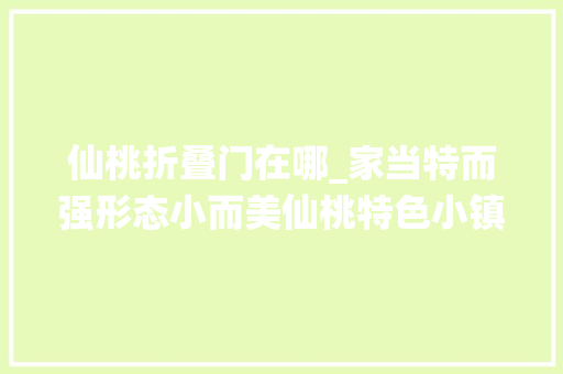 仙桃折叠门在哪_家当特而强形态小而美仙桃特色小镇蓬勃成长