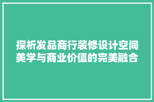 探析发品商行装修设计空间美学与商业价值的完美融合