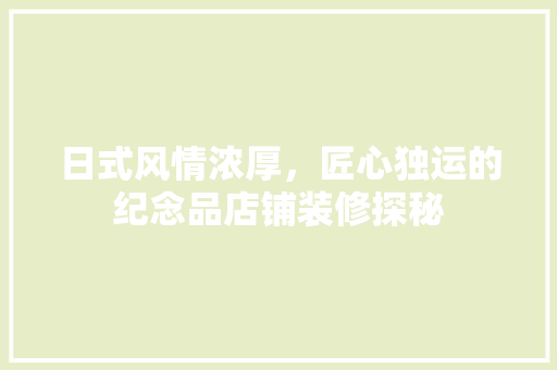 日式风情浓厚，匠心独运的纪念品店铺装修探秘