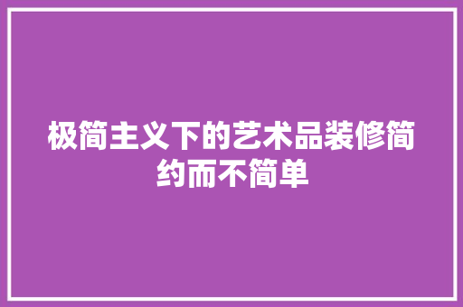 极简主义下的艺术品装修简约而不简单