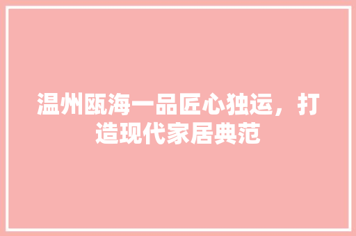 温州瓯海一品匠心独运，打造现代家居典范