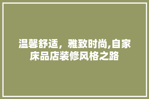 温馨舒适，雅致时尚,自家床品店装修风格之路