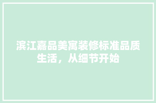 滨江嘉品美寓装修标准品质生活，从细节开始