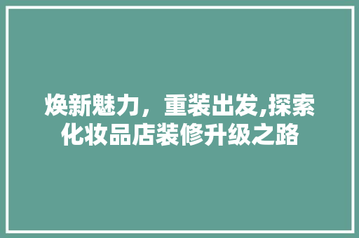 焕新魅力，重装出发,探索化妆品店装修升级之路