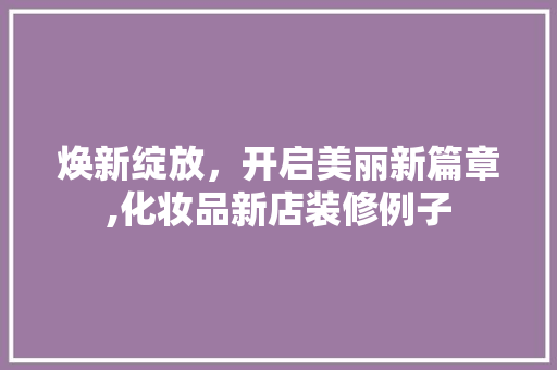焕新绽放，开启美丽新篇章,化妆品新店装修例子