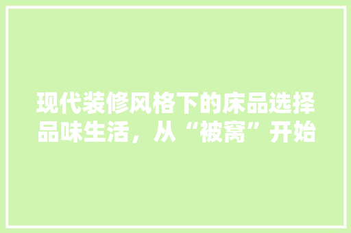 现代装修风格下的床品选择品味生活，从“被窝”开始