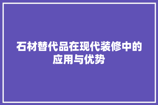 石材替代品在现代装修中的应用与优势