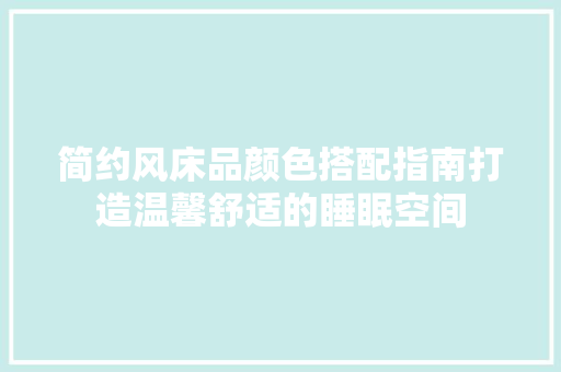 简约风床品颜色搭配指南打造温馨舒适的睡眠空间