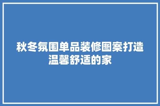 秋冬氛围单品装修图案打造温馨舒适的家