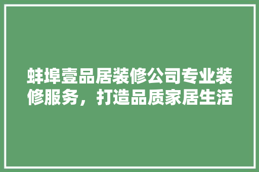 蚌埠壹品居装修公司专业装修服务，打造品质家居生活