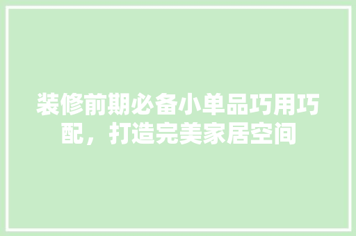 装修前期必备小单品巧用巧配，打造完美家居空间