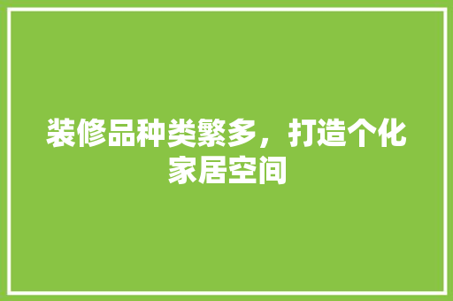 装修品种类繁多，打造个化家居空间