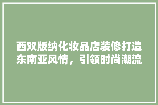 西双版纳化妆品店装修打造东南亚风情，引领时尚潮流