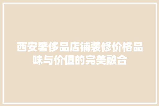 西安奢侈品店铺装修价格品味与价值的完美融合