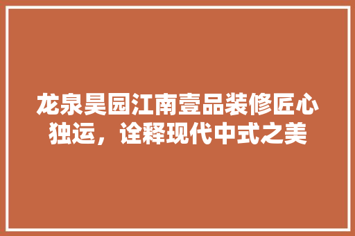 龙泉昊园江南壹品装修匠心独运，诠释现代中式之美