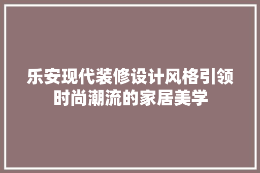 乐安现代装修设计风格引领时尚潮流的家居美学