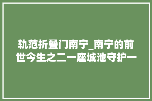 轨范折叠门南宁_南宁的前世今生之二一座城池守护一方千年文脉福地古南宁城池的历史嬗迭记略