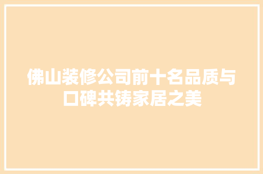 佛山装修公司前十名品质与口碑共铸家居之美