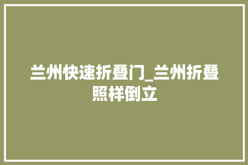 兰州快速折叠门_兰州折叠照样倒立