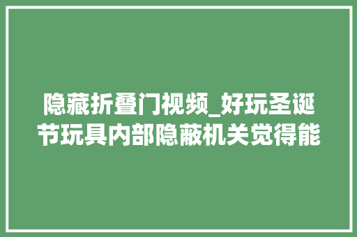 隐藏折叠门视频_好玩圣诞节玩具内部隐蔽机关觉得能玩一成天