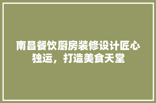 南昌餐饮厨房装修设计匠心独运，打造美食天堂
