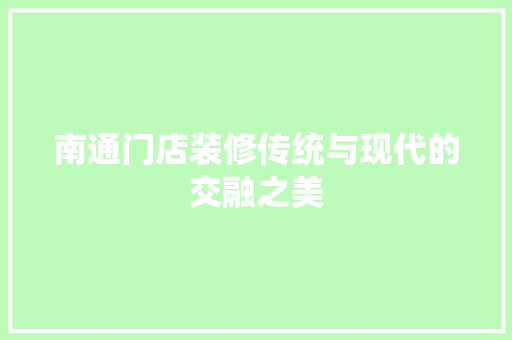 南通门店装修传统与现代的交融之美