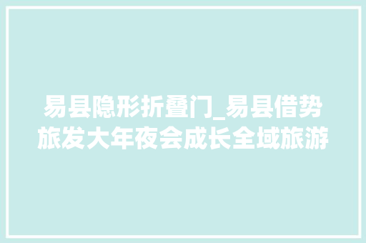 易县隐形折叠门_易县借势旅发大年夜会成长全域旅游纪实