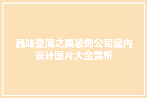 品味空间之美装饰公司室内设计图片大全赏析