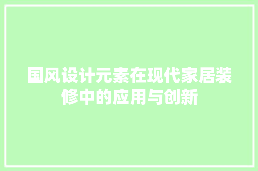 国风设计元素在现代家居装修中的应用与创新
