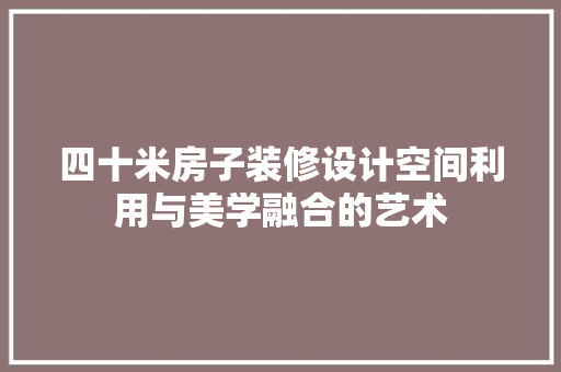 四十米房子装修设计空间利用与美学融合的艺术