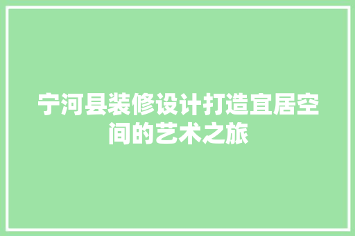 宁河县装修设计打造宜居空间的艺术之旅