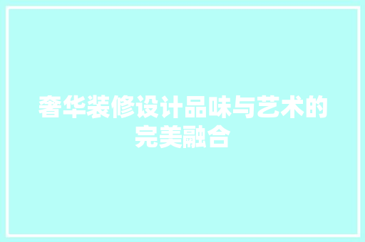 奢华装修设计品味与艺术的完美融合