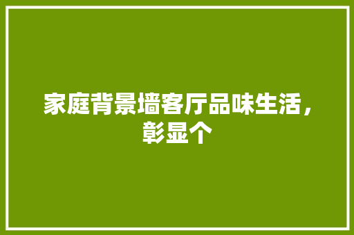 家庭背景墙客厅品味生活，彰显个 铝合金门