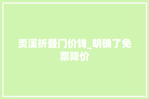 贵溪折叠门价钱_明确了免票降价