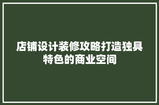 店铺设计装修攻略打造独具特色的商业空间