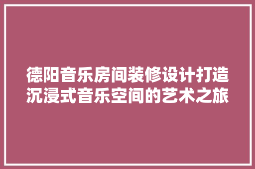 德阳音乐房间装修设计打造沉浸式音乐空间的艺术之旅 玻璃门