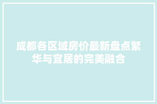 成都各区域房价最新盘点繁华与宜居的完美融合