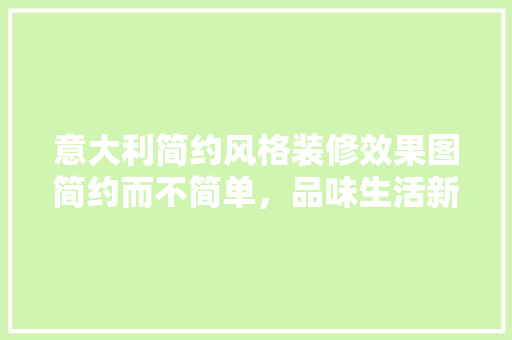 意大利简约风格装修效果图简约而不简单，品味生活新境界 复合门