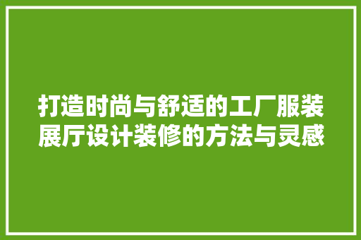 打造时尚与舒适的工厂服装展厅设计装修的方法与灵感 铝合金门