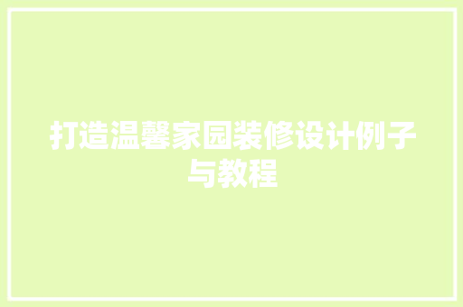 打造温馨家园装修设计例子与教程