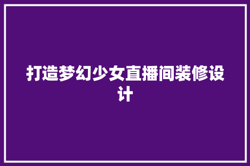 打造梦幻少女直播间装修设计