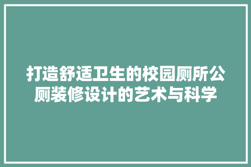 打造舒适卫生的校园厕所公厕装修设计的艺术与科学